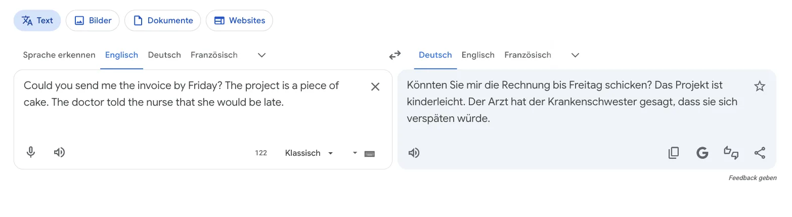 Englisch nach Deutsch im Modell „Klassisch“: „Könnten Sie mir die Rechnung bis Freitag schicken? Das Projekt ist kinderleicht. Der Arzt hat der Krankenschwester gesagt, dass sie sich verspäten würde.“ Englisch nach Deutsch im Modell „Klassisch“: „Könnten Sie mir die Rechnung bis Freitag schicken? Das Projekt ist kinderleicht. Der Arzt hat der Krankenschwester gesagt, dass sie sich verspäten würde.“