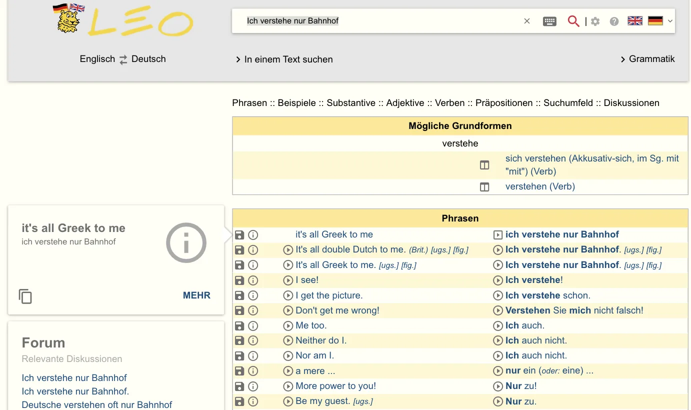 LEO-Ergebnis „Ich verstehe nur Bahnhof“: Phrasen „it's all Greek to me“, „It's all double Dutch to me. (Brit.)“, „It's all Greek to me.“; links vier Forumsdiskussionen zum Thema LEO-Ergebnis „Ich verstehe nur Bahnhof“: Phrasen „it's all Greek to me“, „It's all double Dutch to me. (Brit.)“, „It's all Greek to me.“; links vier Forumsdiskussionen zum Thema